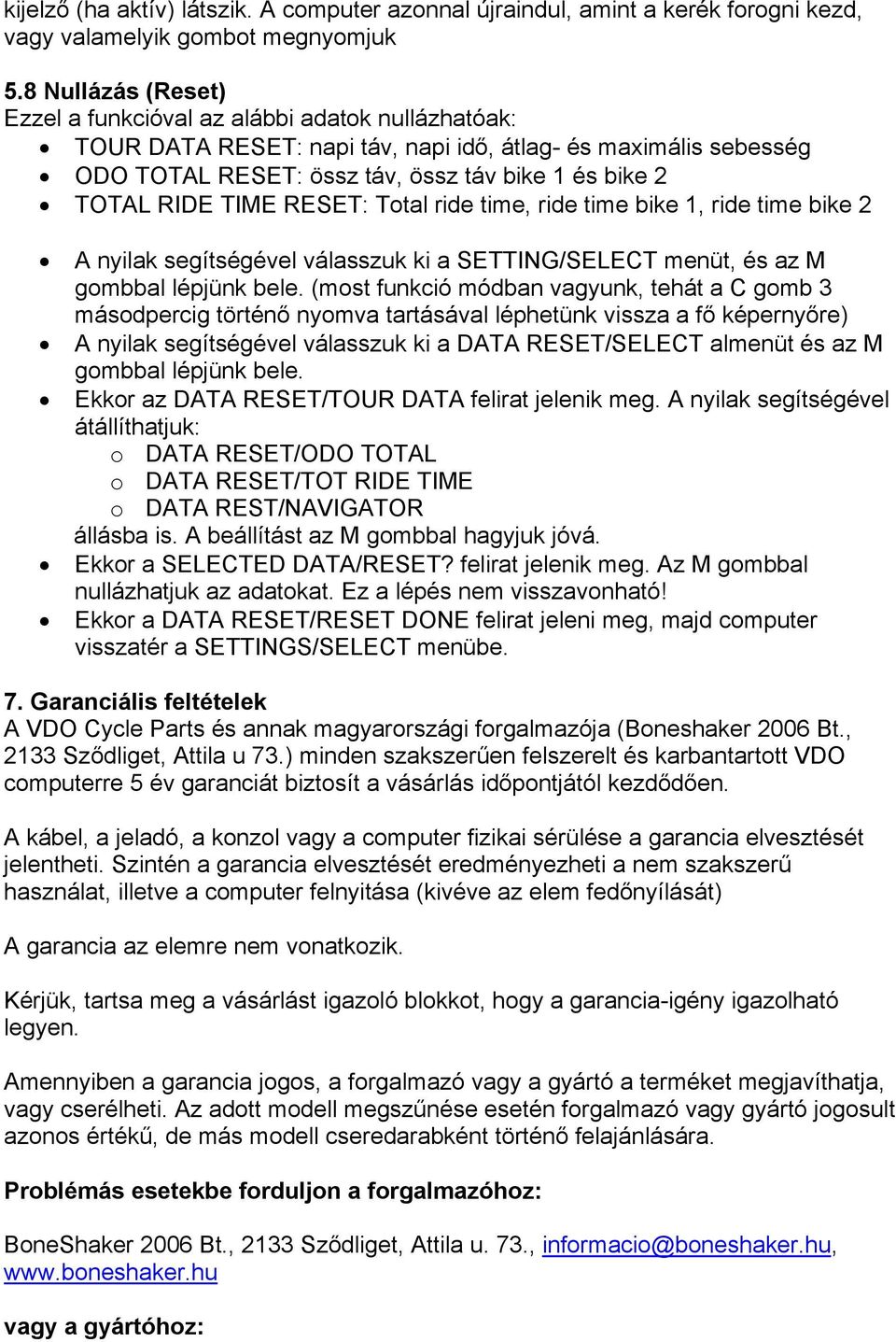 TIME RESET: Total ride time, ride time bike 1, ride time bike 2 (most funkció módban vagyunk, tehát a C gomb 3 A nyilak segítségével válasszuk ki a DATA RESET/SELECT almenüt és az M Ekkor az DATA