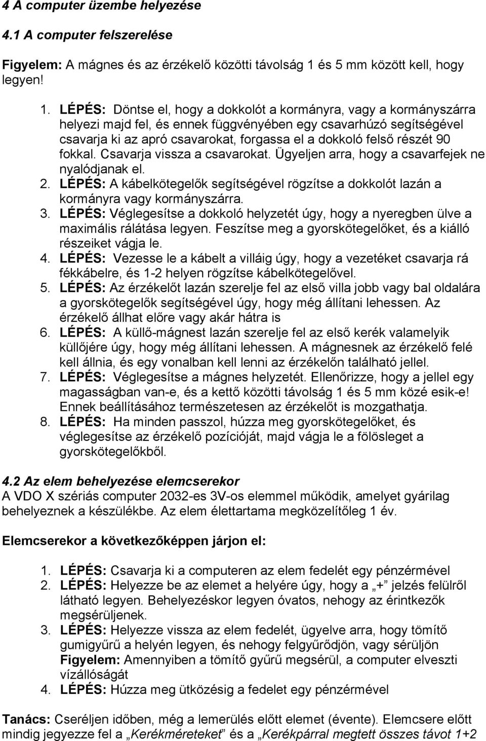 LÉPÉS: Döntse el, hogy a dokkolót a kormányra, vagy a kormányszárra helyezi majd fel, és ennek függvényében egy csavarhúzó segítségével csavarja ki az apró csavarokat, forgassa el a dokkoló felső