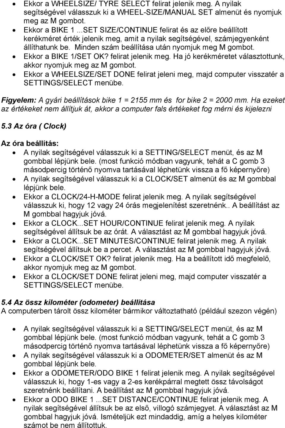 Ekkor a BIKE 1/SET OK? felirat jelenik meg. Ha jó kerékméretet választottunk, akkor nyomjuk meg az M gombot.