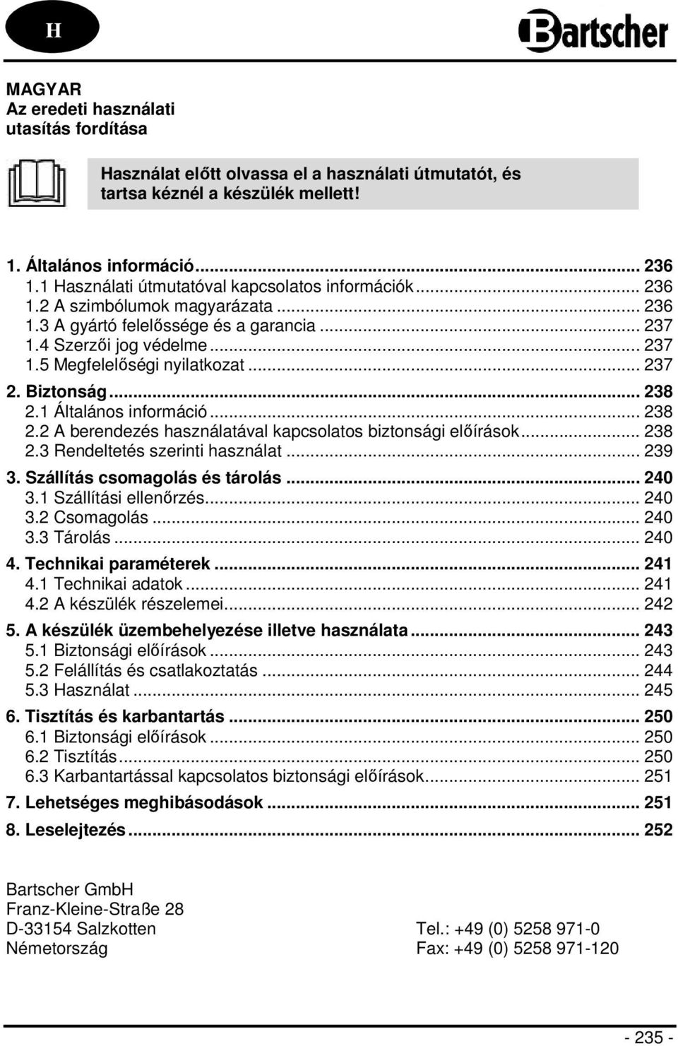 .. 237 2. Biztonság... 238 2.1 Általános információ... 238 2.2 A berendezés használatával kapcsolatos biztonsági előírások... 238 2.3 Rendeltetés szerinti használat... 239 3.