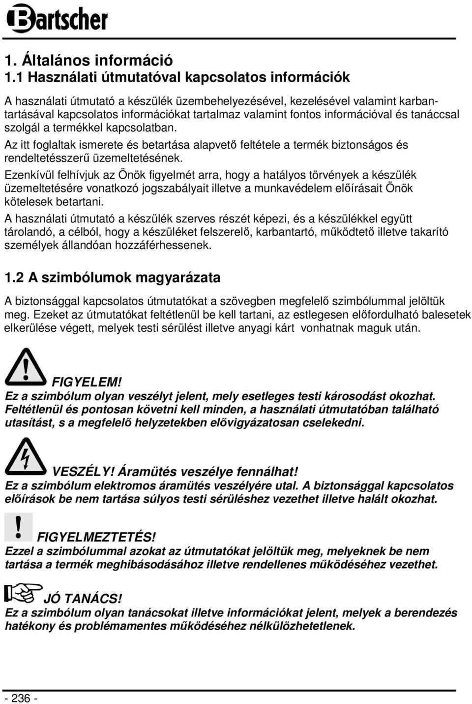 információval és tanáccsal szolgál a termékkel kapcsolatban. Az itt foglaltak ismerete és betartása alapvető feltétele a termék biztonságos és rendeltetésszerű üzemeltetésének.