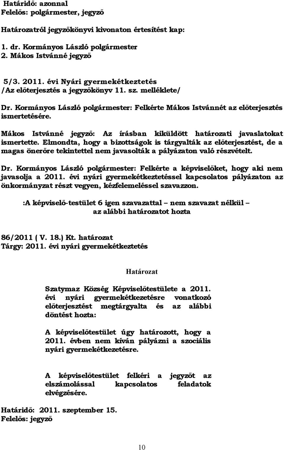 Mákos Istvánné jegyző: Az írásban kiküldött határozati javaslatokat ismertette.