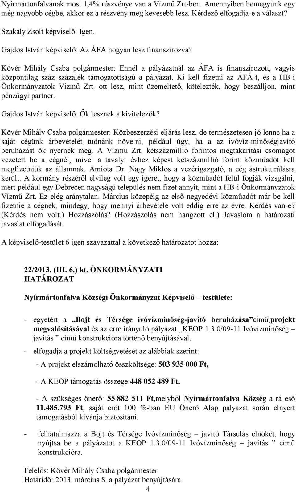 Kövér Mihály Csaba polgármester: Ennél a pályázatnál az ÁFA is finanszírozott, vagyis központilag száz százalék támogatottságú a pályázat. Ki kell fizetni az ÁFÁ-t, és a HB-i Önkormányzatok Vízmű Zrt.