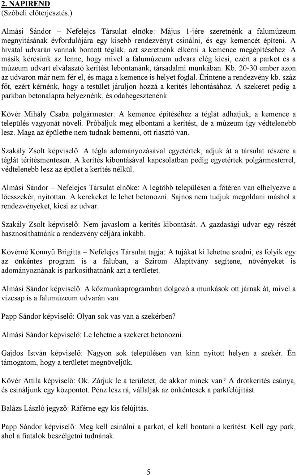 A másik kérésünk az lenne, hogy mivel a falumúzeum udvara elég kicsi, ezért a parkot és a múzeum udvart elválasztó kerítést lebontanánk, társadalmi munkában. Kb.