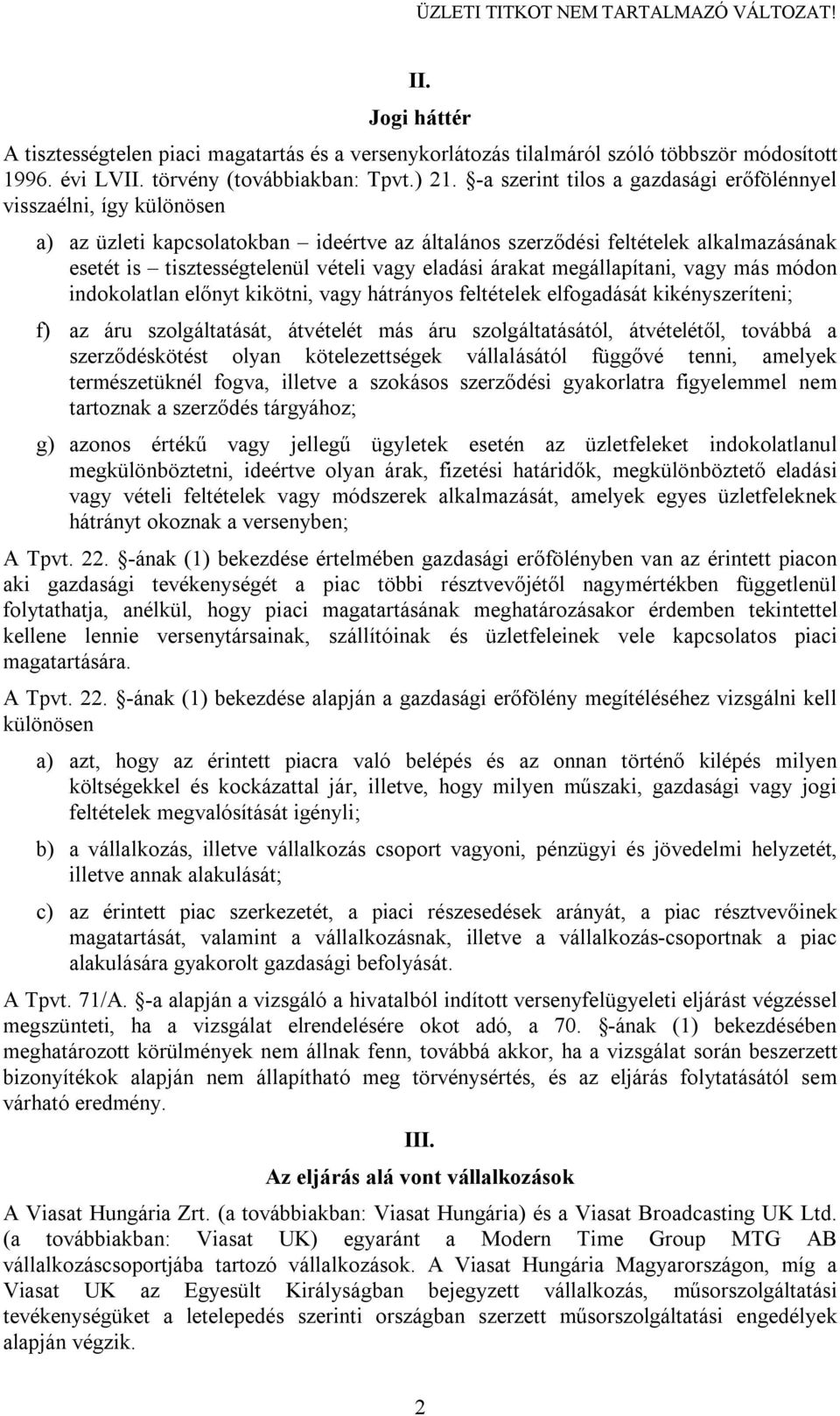 eladási árakat megállapítani, vagy más módon indokolatlan előnyt kikötni, vagy hátrányos feltételek elfogadását kikényszeríteni; f) az áru szolgáltatását, átvételét más áru szolgáltatásától,