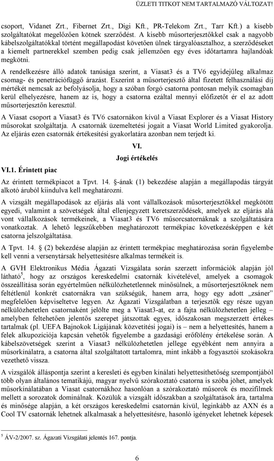 időtartamra hajlandóak megkötni. A rendelkezésre álló adatok tanúsága szerint, a Viasat3 és a TV6 egyidejűleg alkalmaz csomag- és penetrációfüggő árazást.