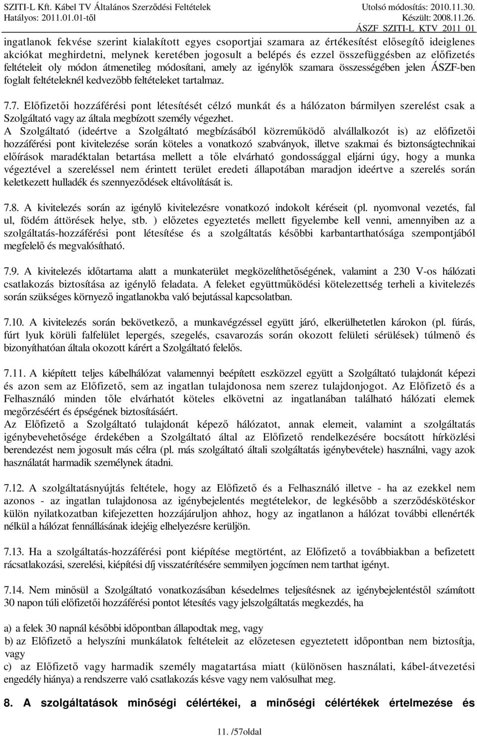 7. Előfizetői hozzáférési pont létesítését célzó munkát és a hálózaton bármilyen szerelést csak a Szolgáltató vagy az általa megbízott személy végezhet.