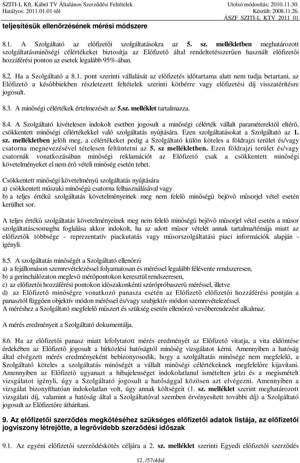 mellékletben meghatározott szolgáltatásminőségi célértékeket biztosítja az Előfizető által rendeltetésszerűen használt előfizetői hozzáférési ponton az esetek legalább 95%-ában. 8.2.