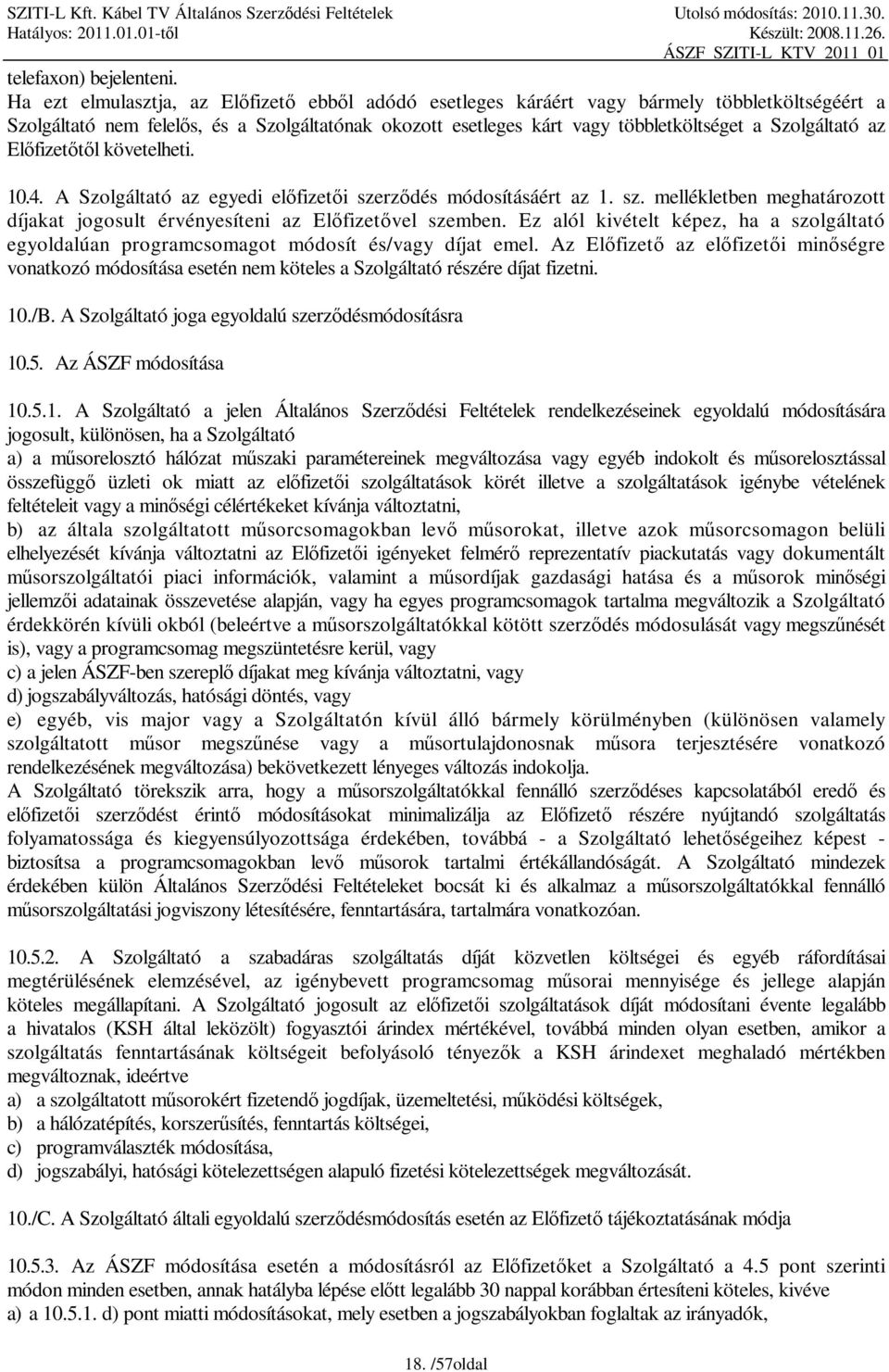 Szolgáltató az Előfizetőtől követelheti. 10.4. A Szolgáltató az egyedi előfizetői szerződés módosításáért az 1. sz. mellékletben meghatározott díjakat jogosult érvényesíteni az Előfizetővel szemben.