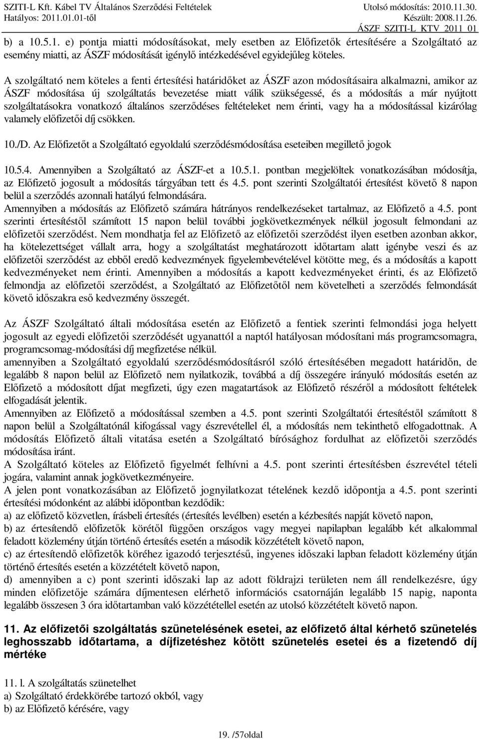 nyújtott szolgáltatásokra vonatkozó általános szerződéses feltételeket nem érinti, vagy ha a módosítással kizárólag valamely előfizetői díj csökken. 10./D.