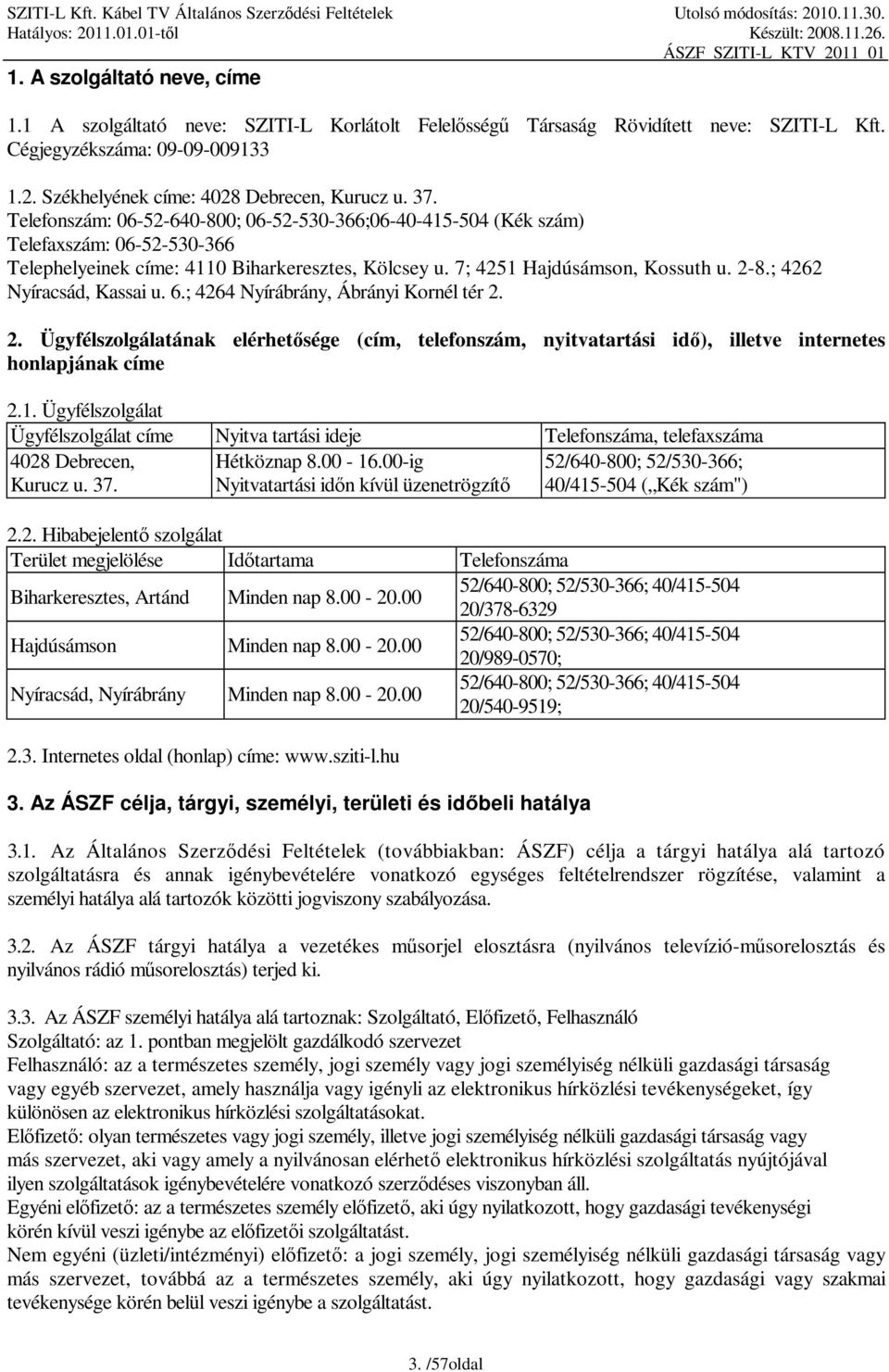 ; 4262 Nyíracsád, Kassai u. 6.; 4264 Nyírábrány, Ábrányi Kornél tér 2. 2. Ügyfélszolgálatának elérhetősége (cím, telefonszám, nyitvatartási idő), illetve internetes honlapjának címe 2.1.