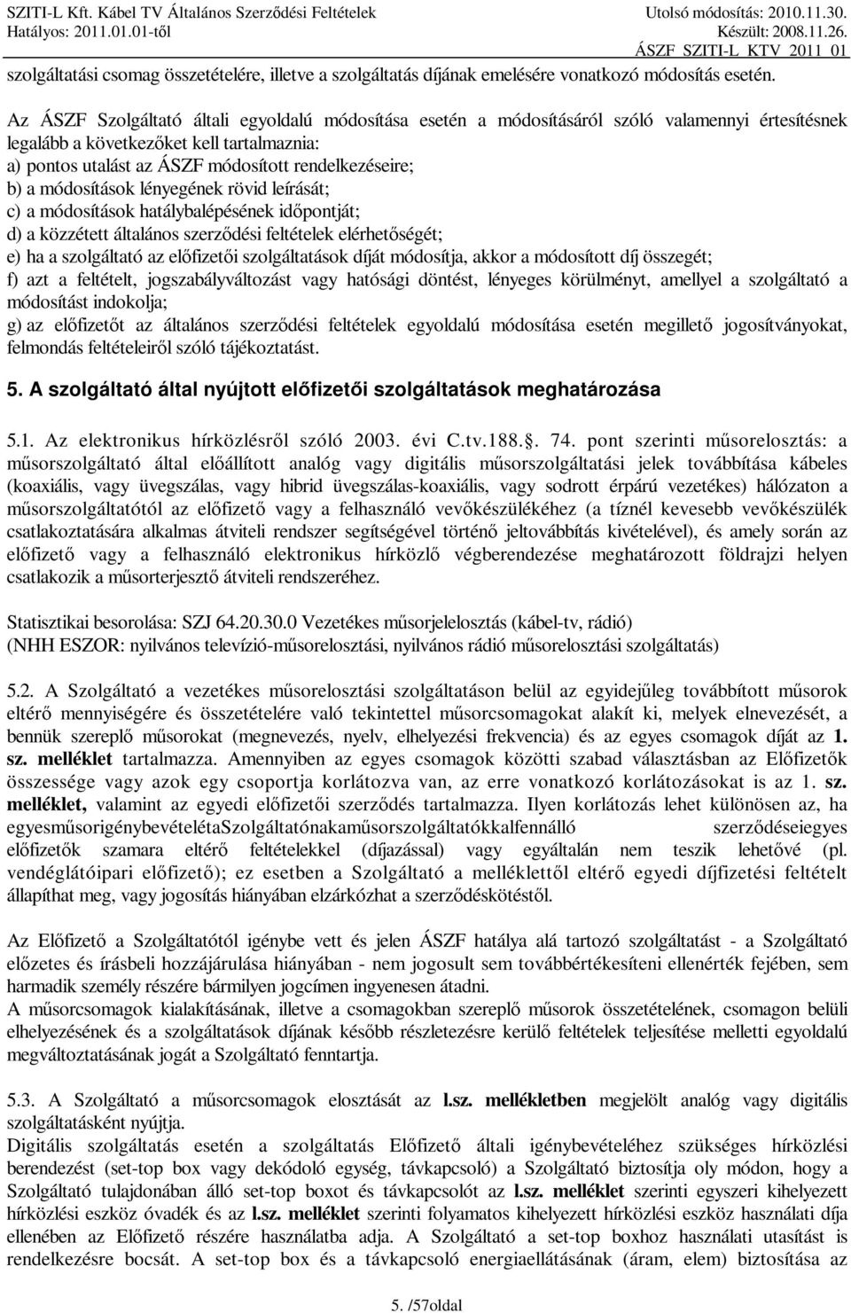 b) a módosítások lényegének rövid leírását; c) a módosítások hatálybalépésének időpontját; d) a közzétett általános szerződési feltételek elérhetőségét; e) ha a szolgáltató az előfizetői