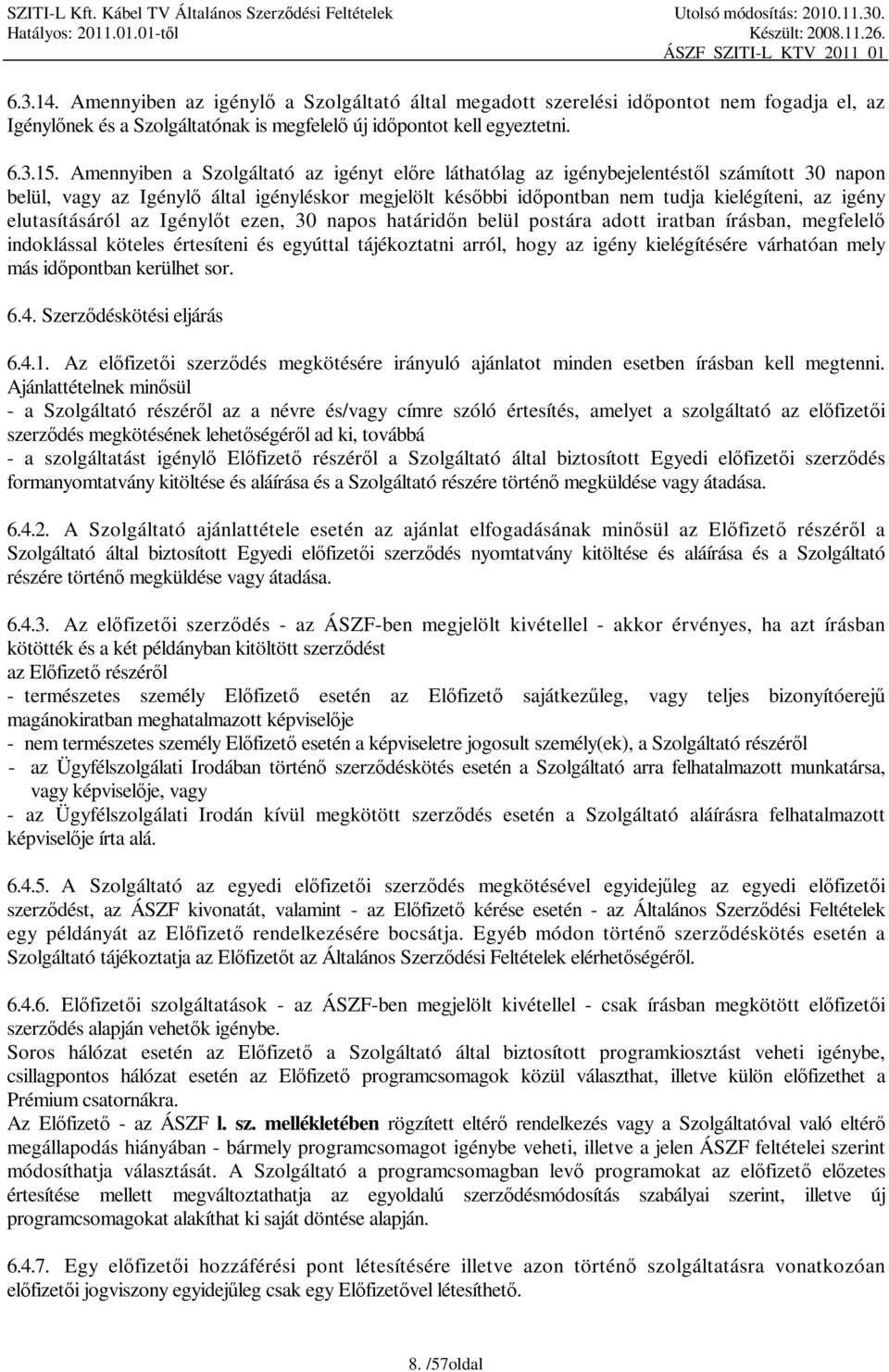 elutasításáról az Igénylőt ezen, 30 napos határidőn belül postára adott iratban írásban, megfelelő indoklással köteles értesíteni és egyúttal tájékoztatni arról, hogy az igény kielégítésére várhatóan