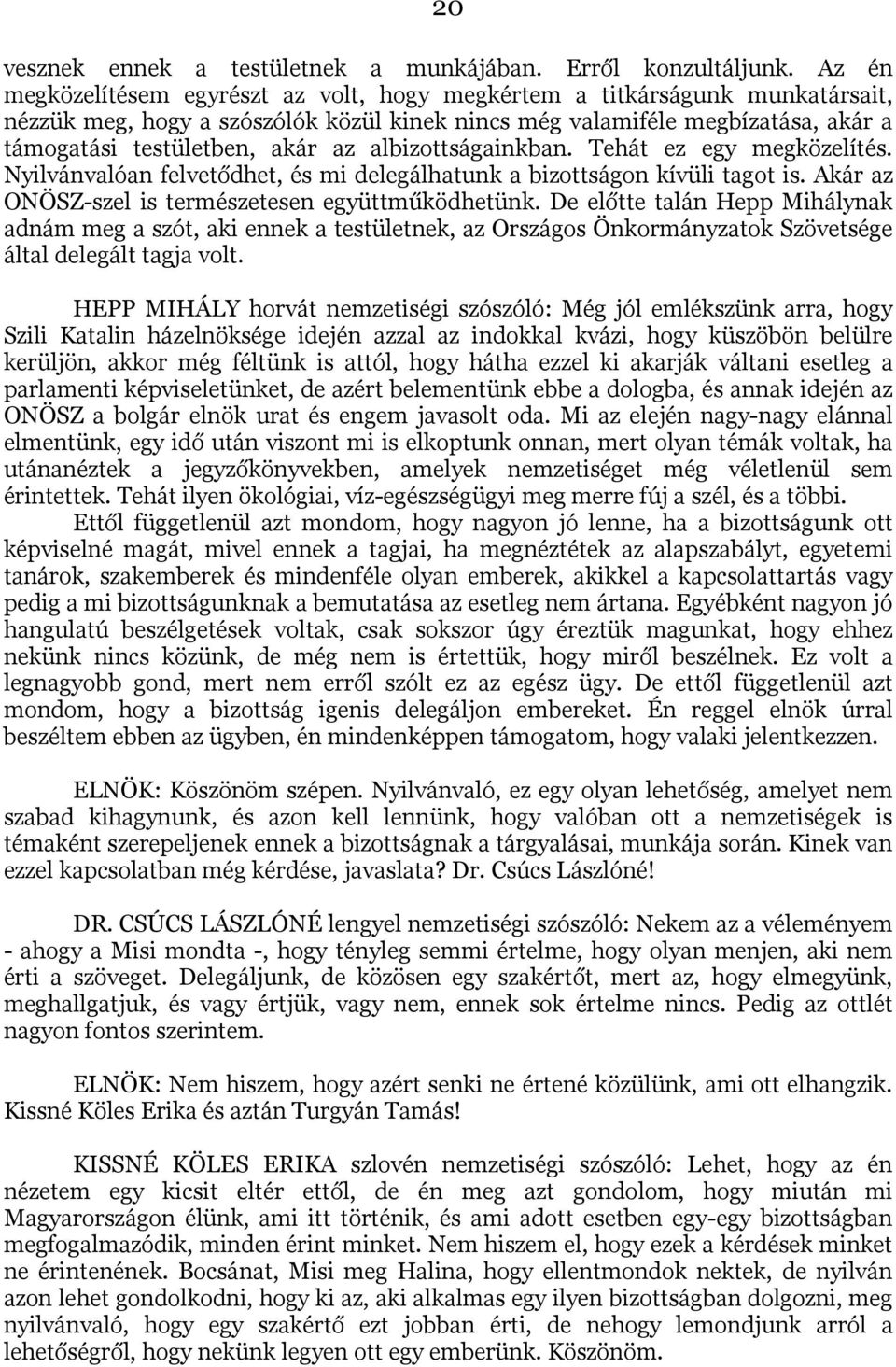 albizottságainkban. Tehát ez egy megközelítés. Nyilvánvalóan felvetődhet, és mi delegálhatunk a bizottságon kívüli tagot is. Akár az ONÖSZ-szel is természetesen együttműködhetünk.