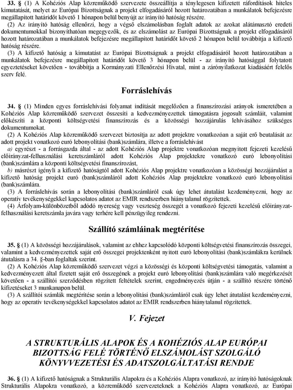 (2) Az irányító hatóság ellenőrzi, hogy a végső elszámolásban foglalt adatok az azokat alátámasztó eredeti dokumentumokkal bizonyíthatóan megegyezők, és az elszámolást az Európai Bizottságnak a