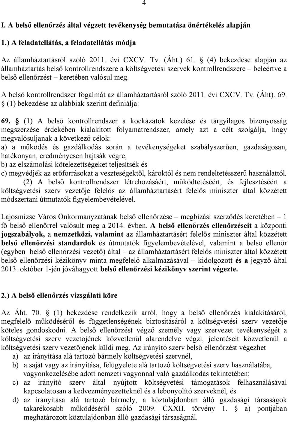 A belső kontrollrendszer fogalmát az államháztartásról szóló 2011. évi CXCV. Tv. (Áht). 69. (1) bekezdése az alábbiak szerint definiálja: 69.