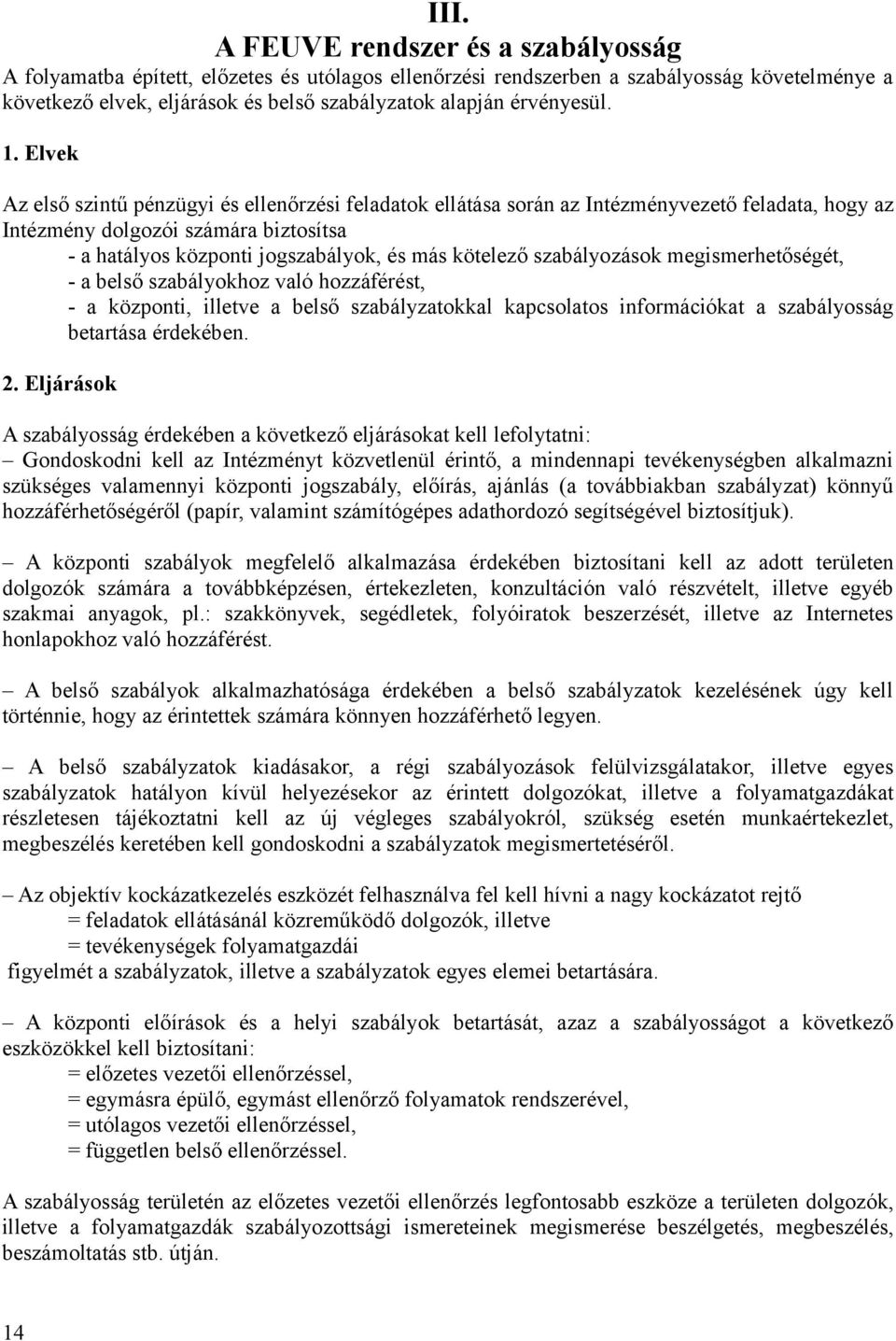 Elvek Az első szintű pénzügyi és ellenőrzési feladatok ellátása során az Intézményvezető feladata, hogy az Intézmény dolgozói számára biztosítsa - a hatályos központi jogszabályok, és más kötelező