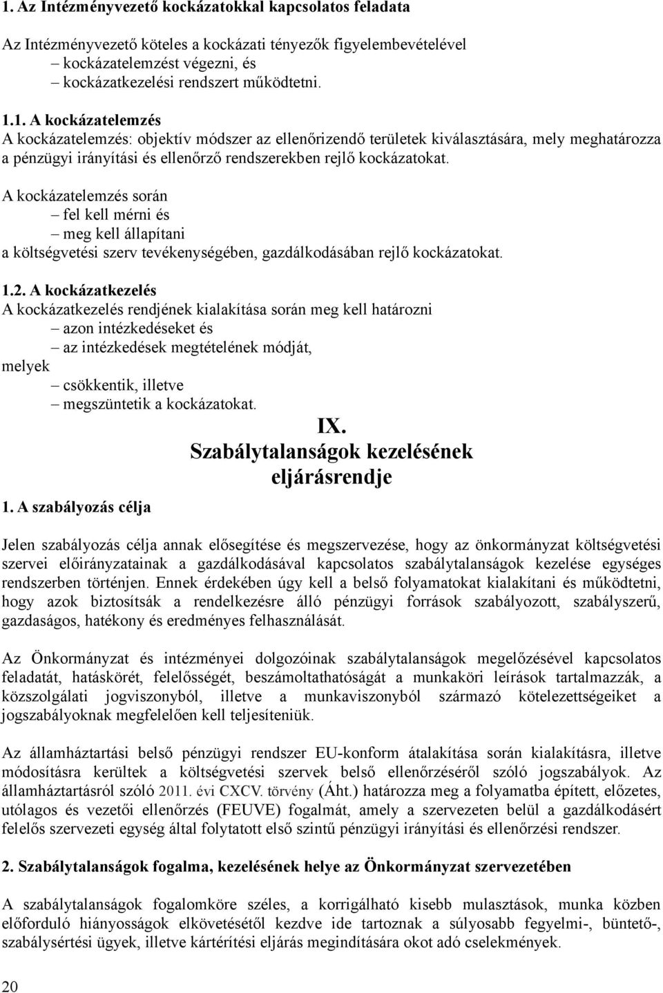 A kockázatkezelés A kockázatkezelés rendjének kialakítása során meg kell határozni azon intézkedéseket és az intézkedések megtételének módját, melyek csökkentik, illetve megszüntetik a kockázatokat.