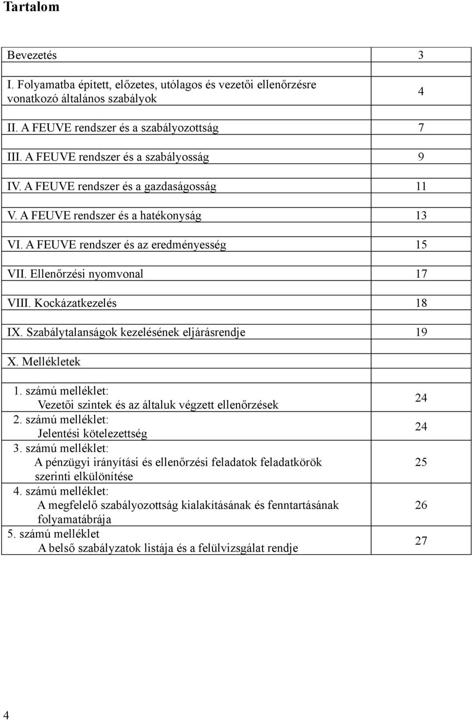 Kockázatkezelés 18 IX. Szabálytalanságok kezelésének eljárásrendje 19 X. Mellékletek 1. számú melléklet: Vezetői szintek és az általuk végzett ellenőrzések 2.