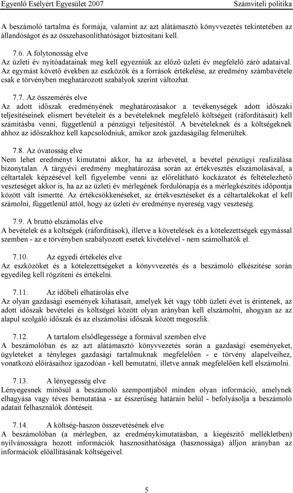 Az egymást követő években az eszközök és a források értékelése, az eredmény számbavétele csak e törvényben meghatározott szabályok szerint változhat. 7.