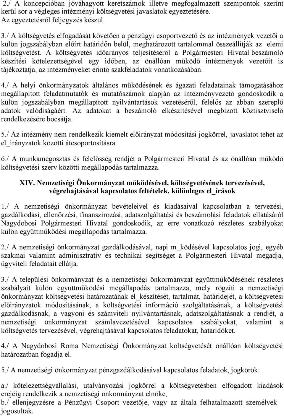 A költségvetés időarányos teljesítéséről a Polgármesteri Hivatal beszámoló készítési kötelezettségével egy időben, az önállóan működő intézmények vezetőit is tájékoztatja, az intézményeket érintő