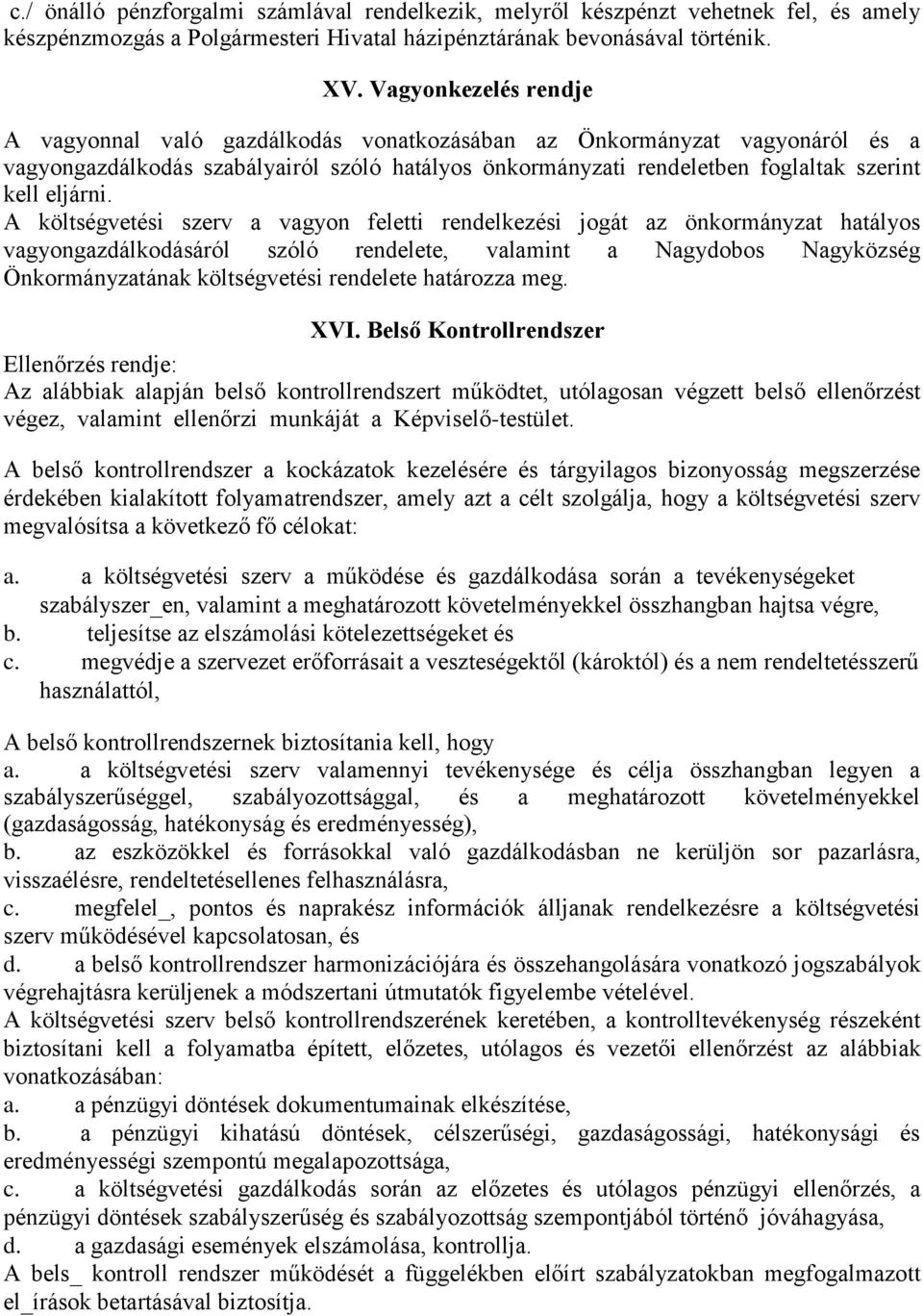 A költségvetési szerv a vagyon feletti rendelkezési jogát az önkormányzat hatályos vagyongazdálkodásáról szóló rendelete, valamint a Nagydobos Nagyközség Önkormányzatának költségvetési rendelete