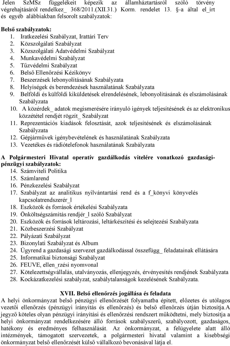 Munkavédelmi Szabályzat 5. Tűzvédelmi Szabályzat 6. Belső Ellenőrzési Kézikönyv 7. Beszerzések lebonyolításának Szabályzata 8. Helyiségek és berendezések használatának Szabályzata 9.