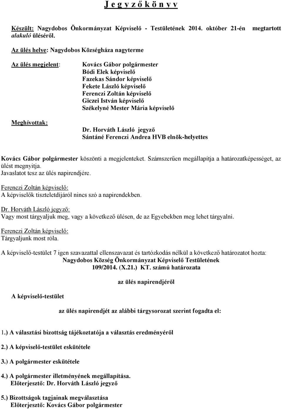 képviselő Giczei István képviselő Székelyné Mester Mária képviselő Dr. Horváth László jegyző Sántáné Ferenczi Andrea HVB elnök-helyettes Kovács Gábor polgármester köszönti a megjelenteket.