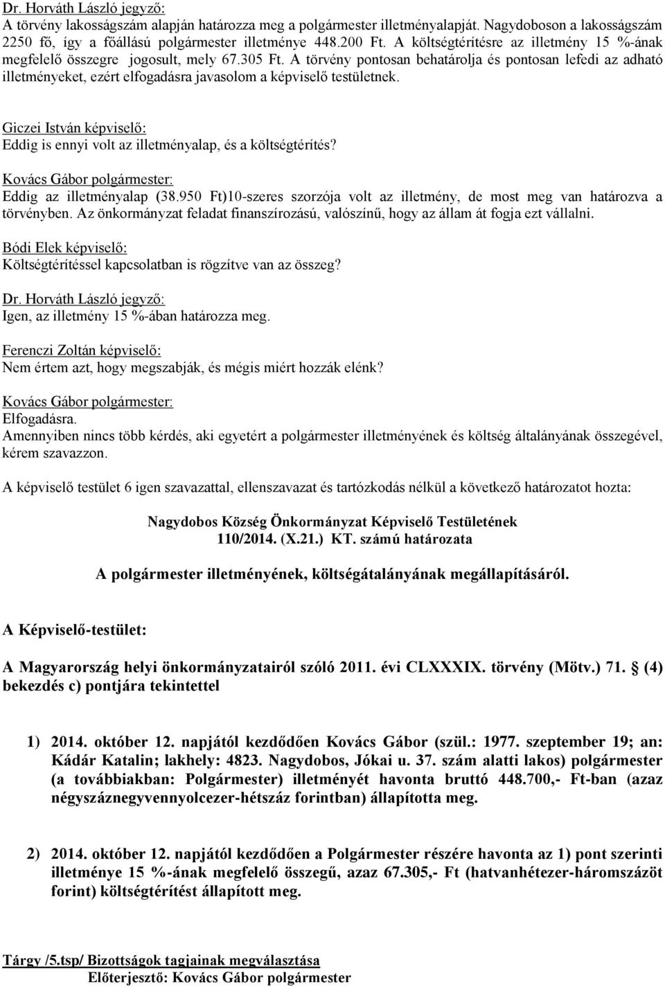 A törvény pontosan behatárolja és pontosan lefedi az adható illetményeket, ezért elfogadásra javasolom a képviselő testületnek.