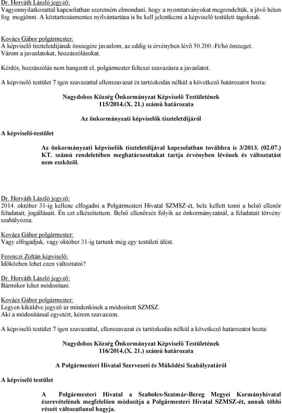 Várom a javaslatokat, hozzászólásokat. Kérdés, hozzászólás nem hangzott el, polgármester felteszi szavazásra a javaslatot.