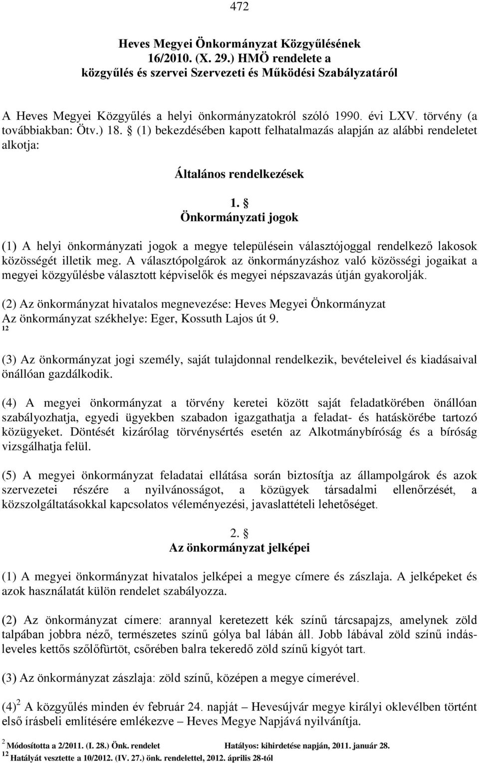 Önkormányzati jogok (1) A helyi önkormányzati jogok a megye településein választójoggal rendelkező lakosok közösségét illetik meg.