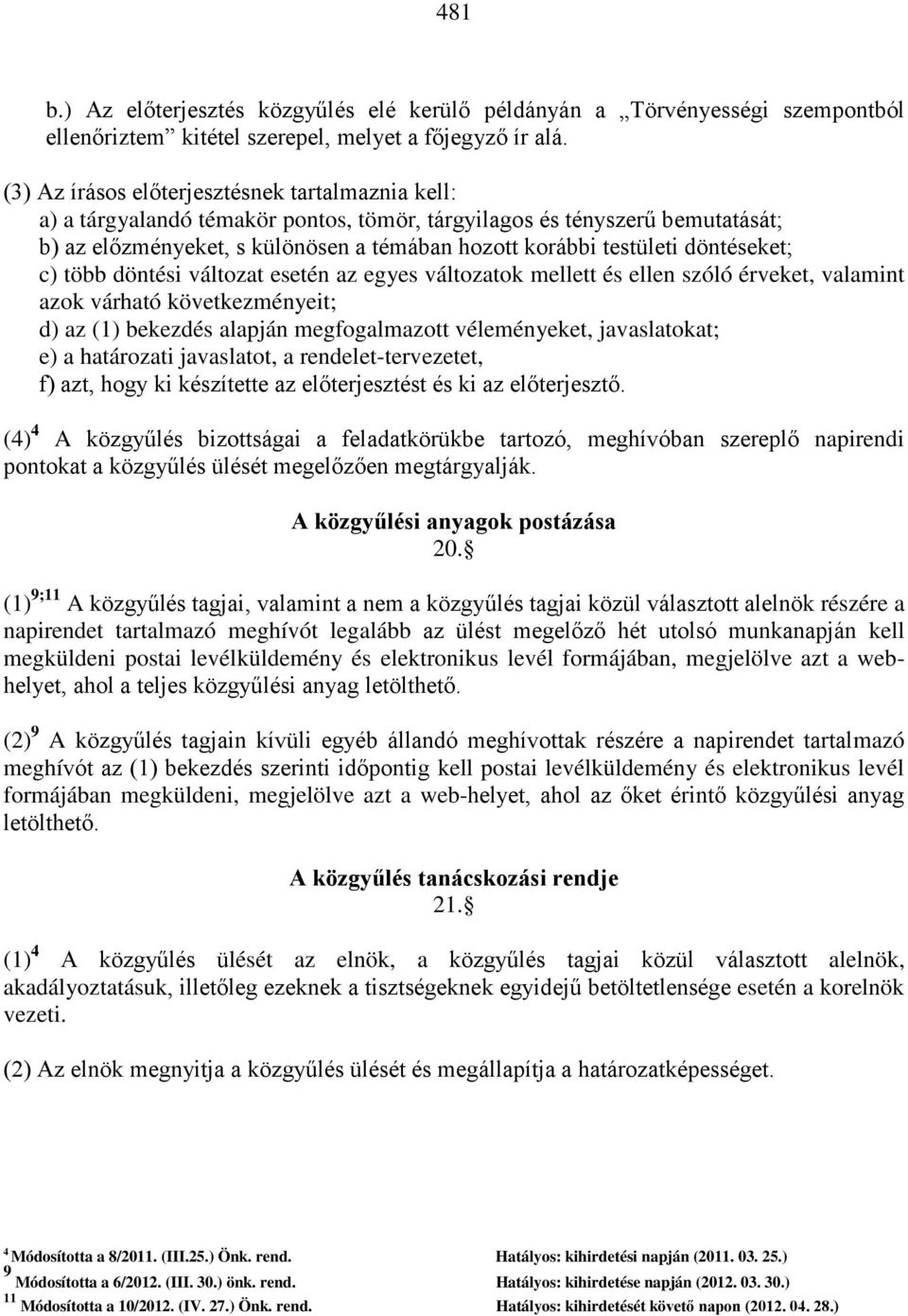 döntéseket; c) több döntési változat esetén az egyes változatok mellett és ellen szóló érveket, valamint azok várható következményeit; d) az (1) bekezdés alapján megfogalmazott véleményeket,