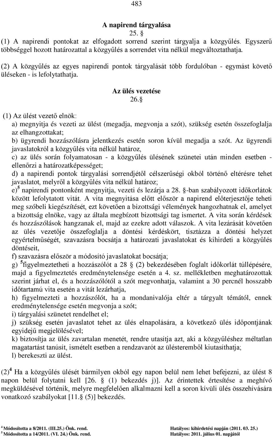 (2) A közgyűlés az egyes napirendi pontok tárgyalását több fordulóban - egymást követő üléseken - is lefolytathatja. Az ülés vezetése 26.