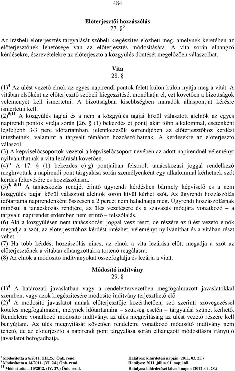 (1) 4 Az ülést vezető elnök az egyes napirendi pontok felett külön-külön nyitja meg a vitát.