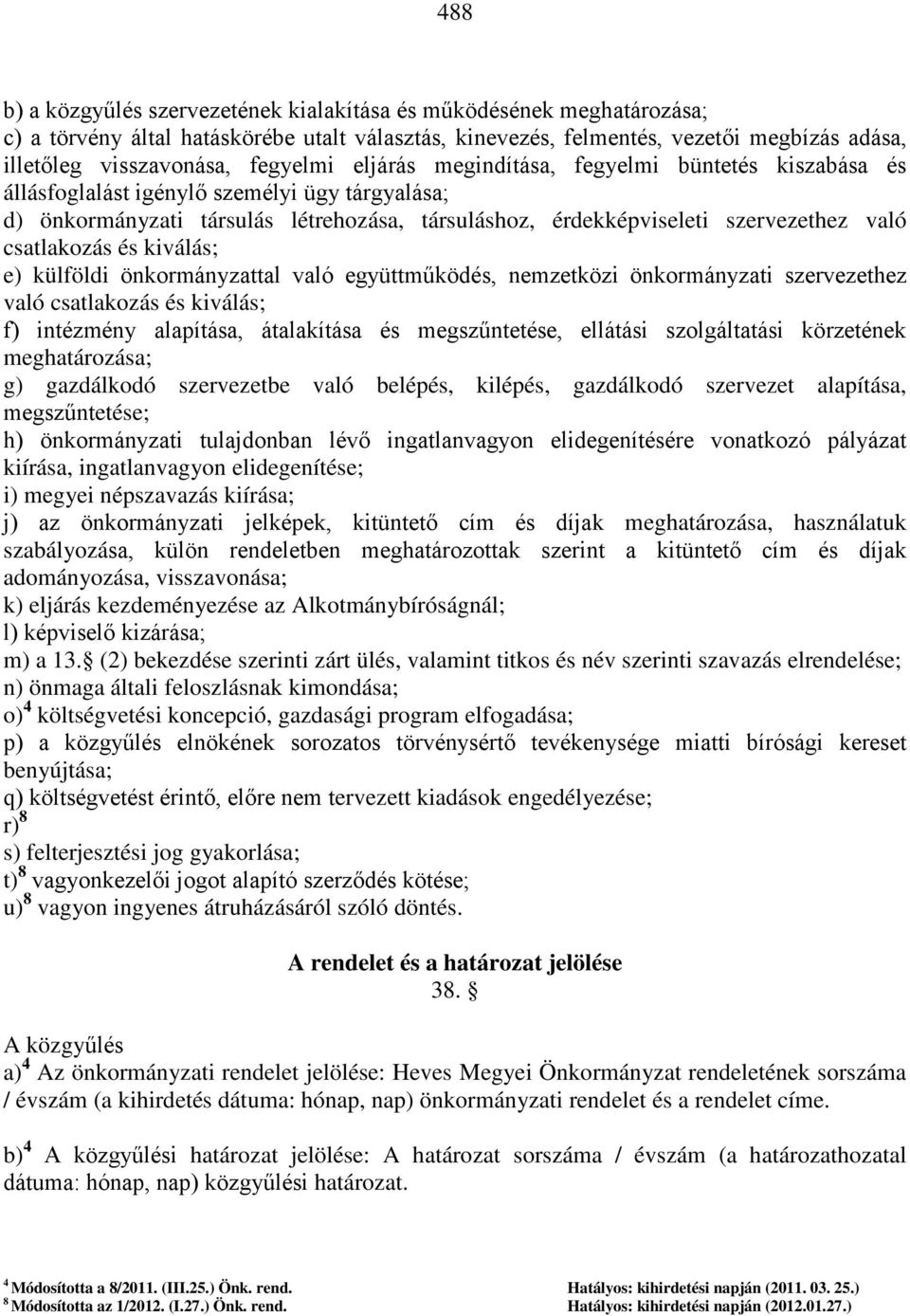 csatlakozás és kiválás; e) külföldi önkormányzattal való együttműködés, nemzetközi önkormányzati szervezethez való csatlakozás és kiválás; f) intézmény alapítása, átalakítása és megszűntetése,