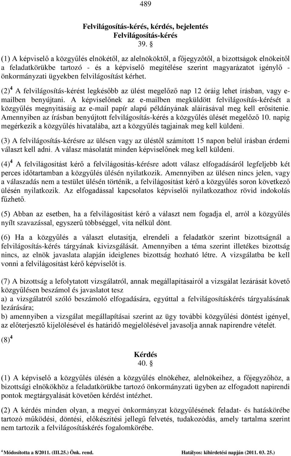 ügyekben felvilágosítást kérhet. (2) 4 A felvilágosítás-kérést legkésőbb az ülést megelőző nap 12 óráig lehet írásban, vagy e- mailben benyújtani.