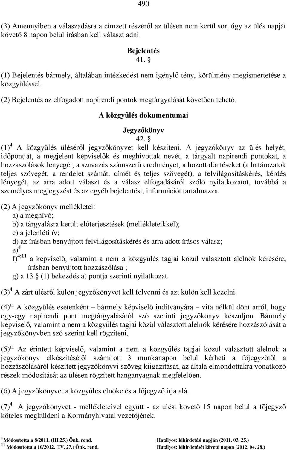 A közgyűlés dokumentumai Jegyzőkönyv 42. (1) 4 A közgyűlés üléséről jegyzőkönyvet kell készíteni.