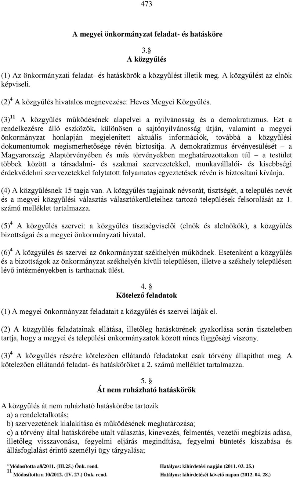 Ezt a rendelkezésre álló eszközök, különösen a sajtónyilvánosság útján, valamint a megyei önkormányzat honlapján megjelenített aktuális információk, továbbá a közgyűlési dokumentumok megismerhetősége