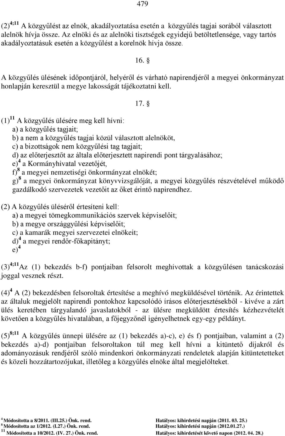 A közgyűlés ülésének időpontjáról, helyéről és várható napirendjéről a megyei önkormányzat honlapján keresztül a megye lakosságát tájékoztatni kell. 17.