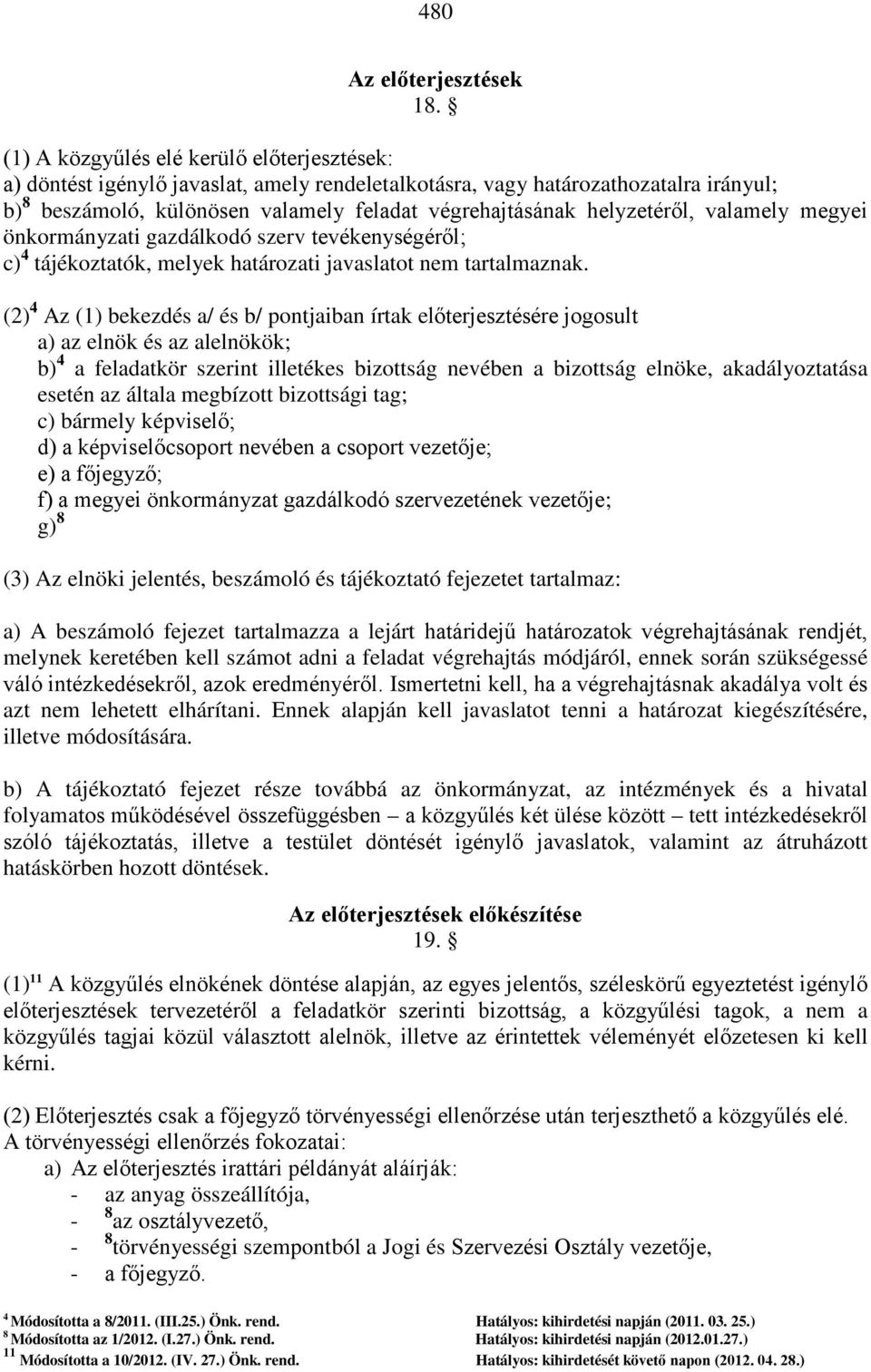 helyzetéről, valamely megyei önkormányzati gazdálkodó szerv tevékenységéről; c) 4 tájékoztatók, melyek határozati javaslatot nem tartalmaznak.