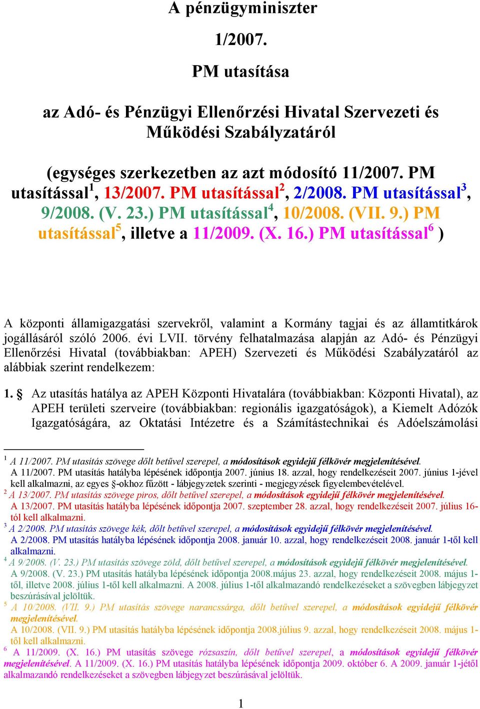 ) PM utasítással 6 ) A központi államigazgatási szervekről, valamint a Kormány tagjai és az államtitkárok jogállásáról szóló 2006. évi LVII.