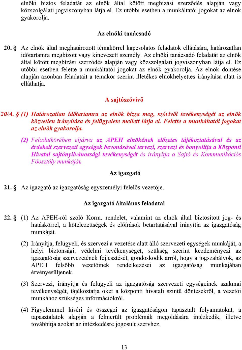 Az elnöki tanácsadó feladatát az elnök által kötött megbízási szerződés alapján vagy közszolgálati jogviszonyban látja el. Ez utóbbi esetben felette a munkáltatói jogokat az elnök gyakorolja.