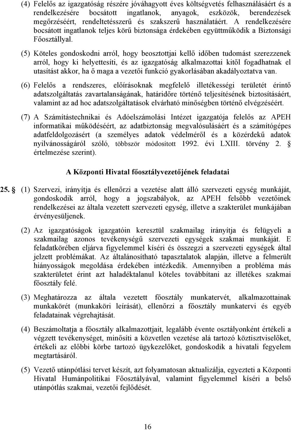 (5) Köteles gondoskodni arról, hogy beosztottjai kellő időben tudomást szerezzenek arról, hogy ki helyettesíti, és az igazgatóság alkalmazottai kitől fogadhatnak el utasítást akkor, ha ő maga a