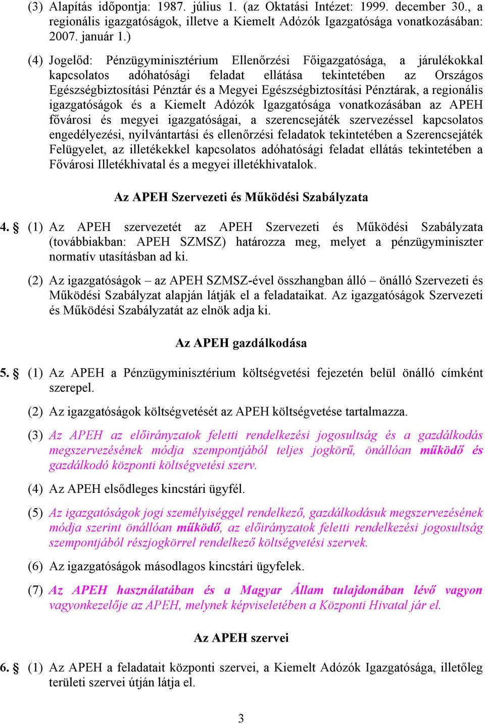 Egészségbiztosítási Pénztárak, a regionális igazgatóságok és a Kiemelt Adózók Igazgatósága vonatkozásában az APEH fővárosi és megyei igazgatóságai, a szerencsejáték szervezéssel kapcsolatos