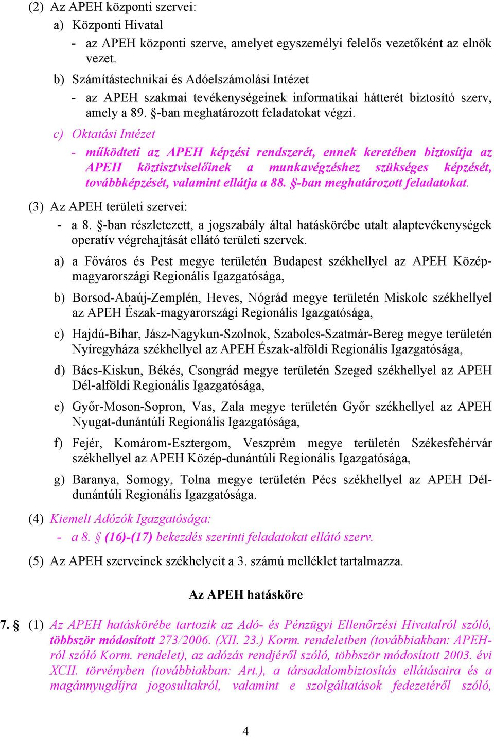 c) Oktatási Intézet - működteti az APEH képzési rendszerét, ennek keretében biztosítja az APEH köztisztviselőinek a munkavégzéshez szükséges képzését, továbbképzését, valamint ellátja a 88.