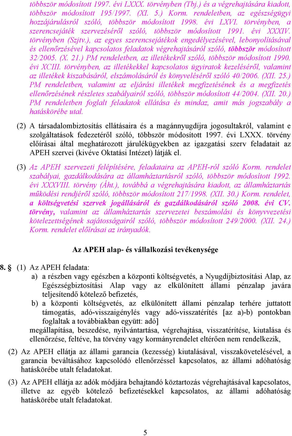 ), az egyes szerencsejátékok engedélyezésével, lebonyolításával és ellenőrzésével kapcsolatos feladatok végrehajtásáról szóló, többször módosított 32/2005. (X. 21.