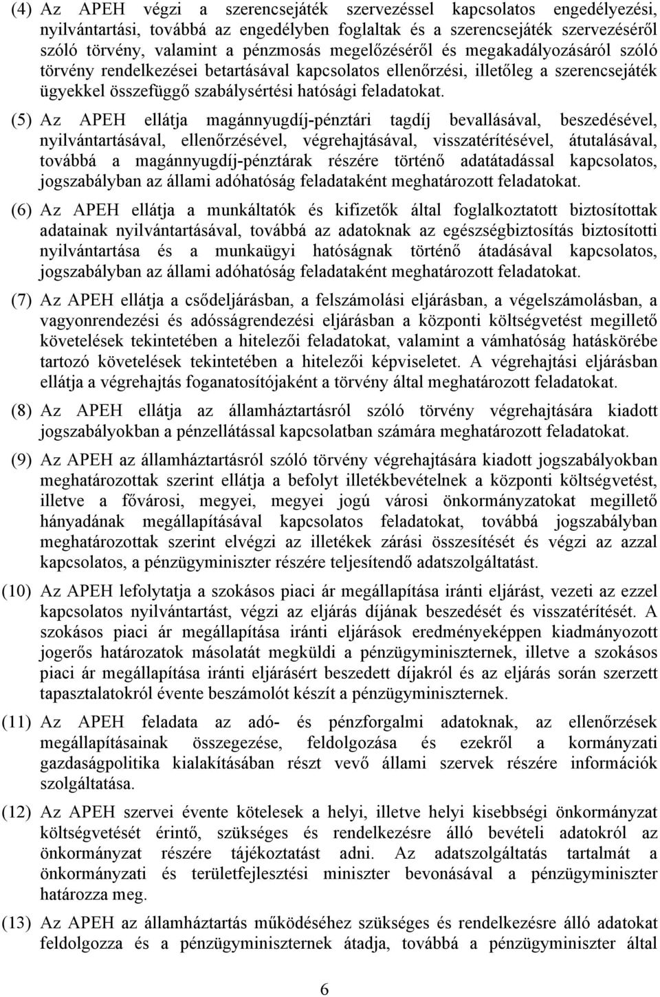 (5) Az APEH ellátja magánnyugdíj-pénztári tagdíj bevallásával, beszedésével, nyilvántartásával, ellenőrzésével, végrehajtásával, visszatérítésével, átutalásával, továbbá a magánnyugdíj-pénztárak