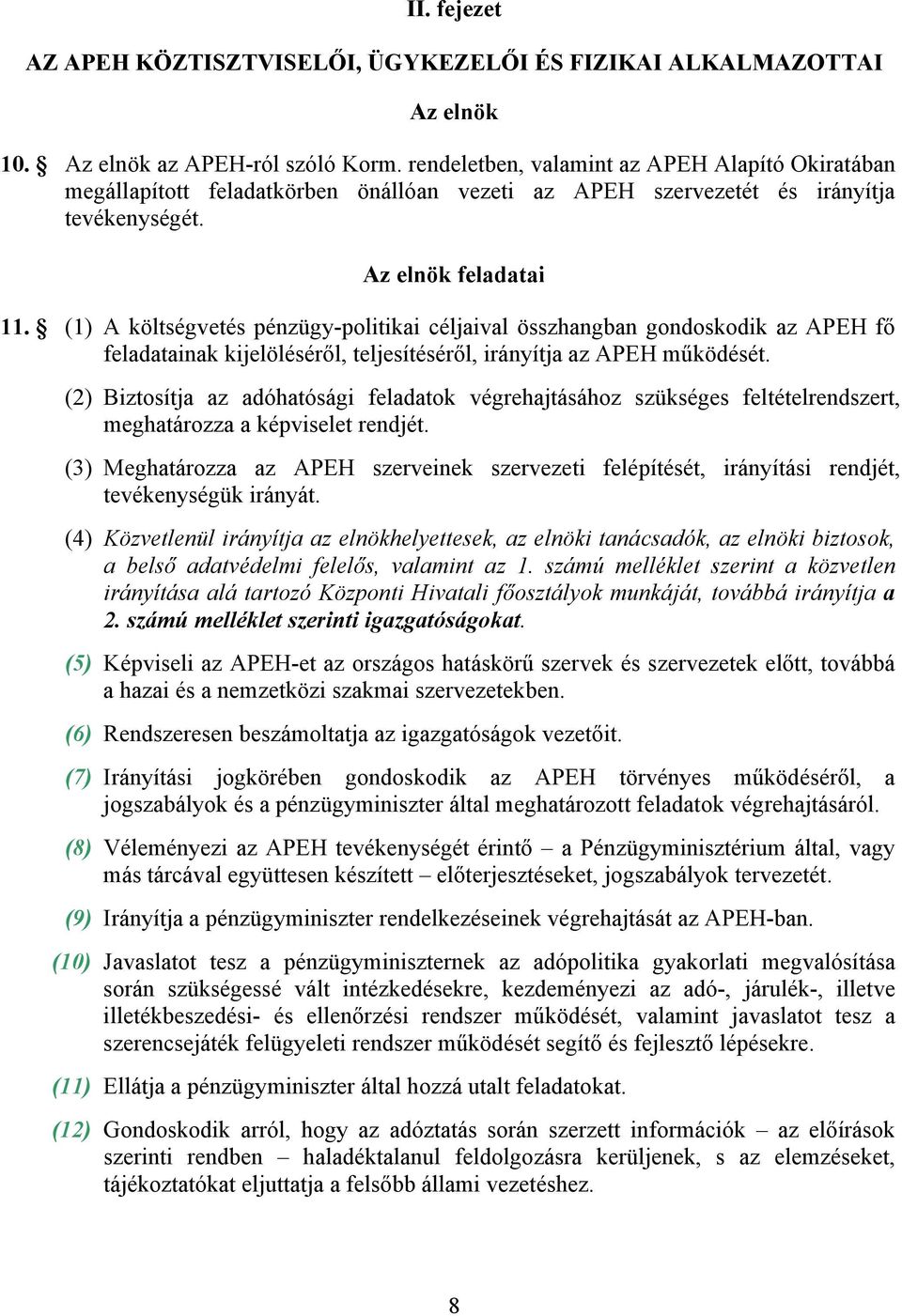 (1) A költségvetés pénzügy-politikai céljaival összhangban gondoskodik az APEH fő feladatainak kijelöléséről, teljesítéséről, irányítja az APEH működését.