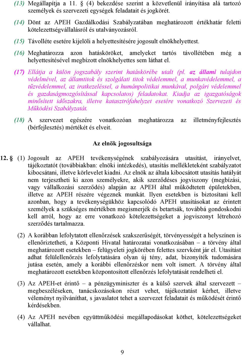 (16) Meghatározza azon hatásköröket, amelyeket tartós távollétében még a helyettesítésével megbízott elnökhelyettes sem láthat el. (17) Ellátja a külön jogszabály hatáskörébe utalt (pl.