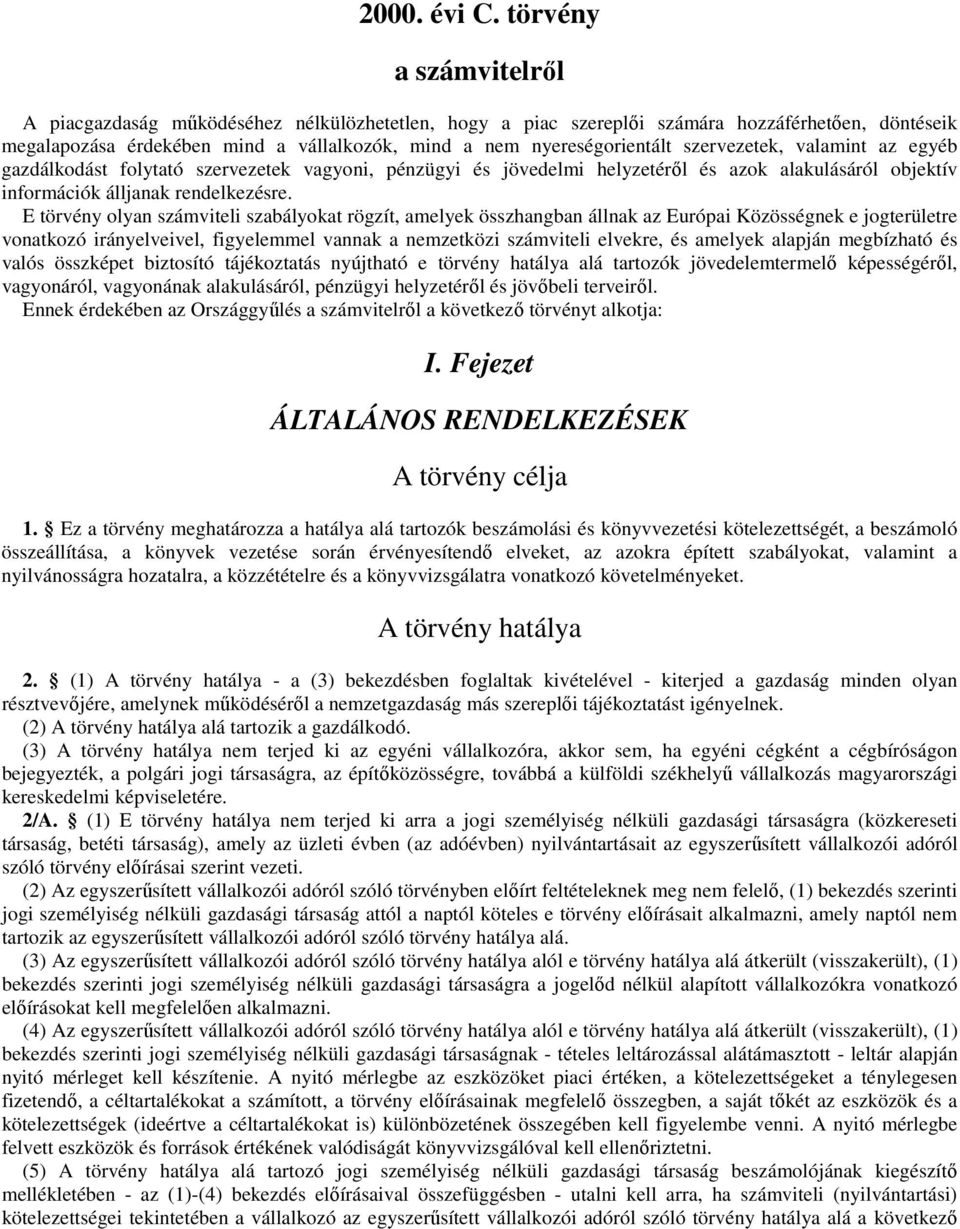 szervezetek, valamint az egyéb gazdálkodást folytató szervezetek vagyoni, pénzügyi és jövedelmi helyzetéről és azok alakulásáról objektív információk álljanak rendelkezésre.